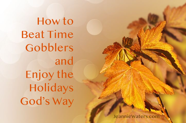 How to Beat Time Gobblers and Enjoy Peaceful Holidays God’s Way