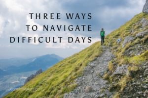 Three Ways to Navigate Difficult Days by Jeannie Waters