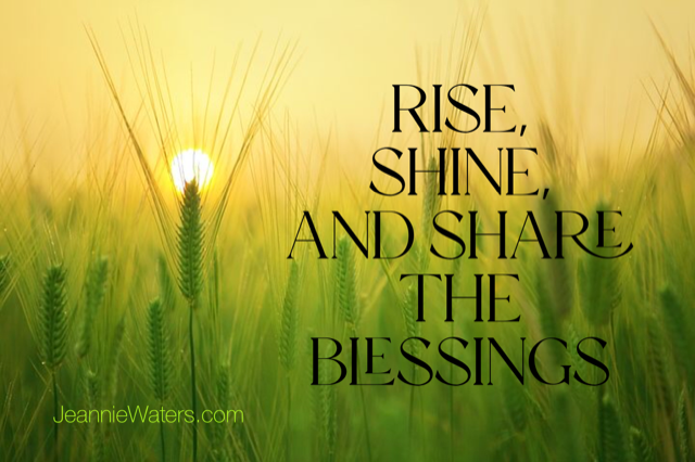 Rise, Shine, and Share the Blessings